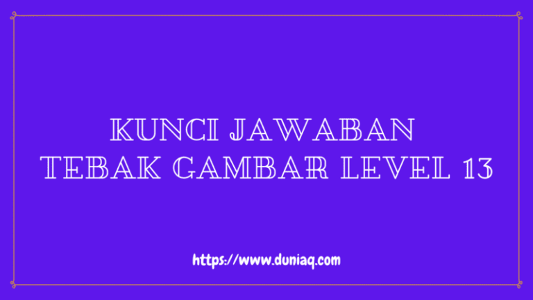Kunci Jawaban Tebak Gambar Level 13 (LENGKAP) Ragam Informasi